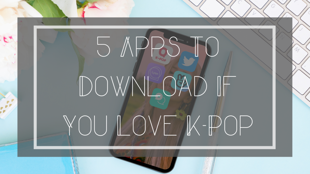 5 Apps To Download If You Love K-Pop